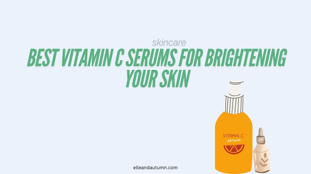 Best Vitamin C Serums for Brightening Your Skin