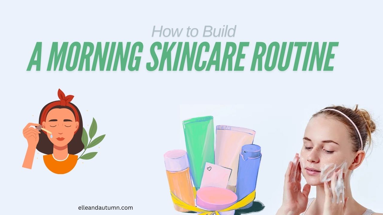 How to Build a Morning Skincare Routine