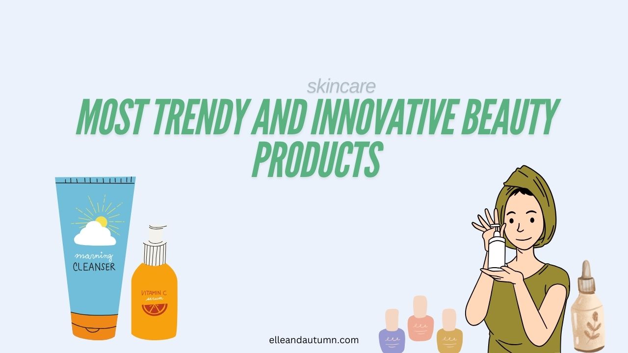 Most Trendy and Innovative Beauty Products