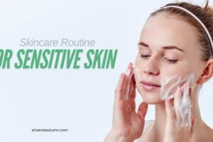 Skincare Routine for Sensitive Skin